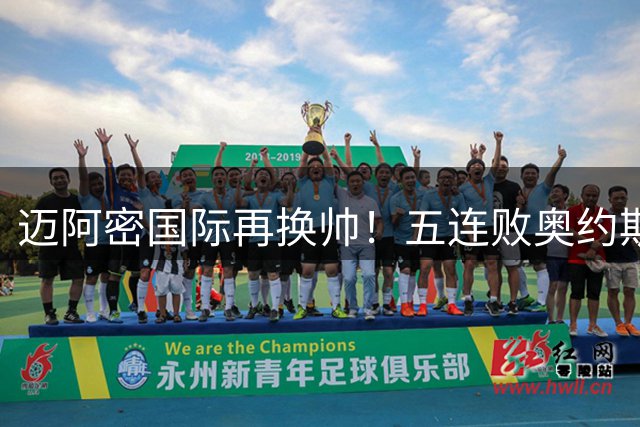 迈阿密国际再换帅！五连败奥约斯下课，冈萨雷斯上任引热议